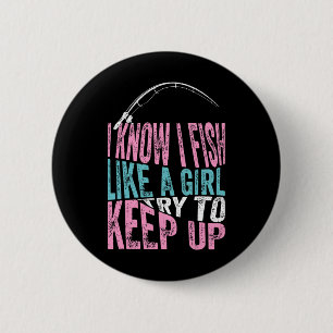 I Know I Fish Like A Girl Cool Fishing Angling Fis 6 Cm Round Badge