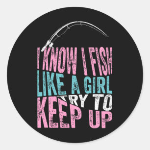 I Know I Fish Like A Girl Cool Fishing Angling Fis Classic Round Sticker