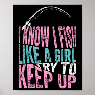 I Know I Fish Like A Girl Cool Fishing Angling Fis Poster