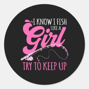I Know I Fish Like A Girl Fisherwoman Fishing Gift Classic Round Sticker