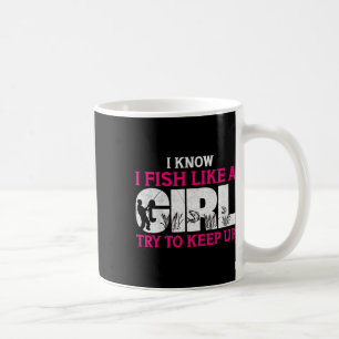 I Know I Fish Like A Girl Funny Fishing Girl Fishe Coffee Mug