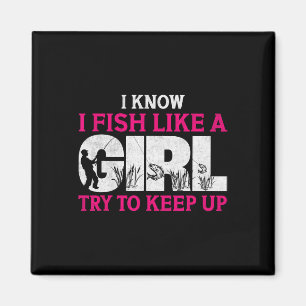 I Know I Fish Like A Girl Funny Fishing Girl Fishe Magnet