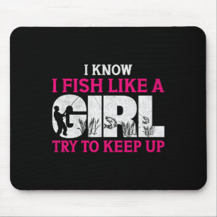 I Know I Fish Like A Girl Funny Fishing Girl Fishe Mouse Pad