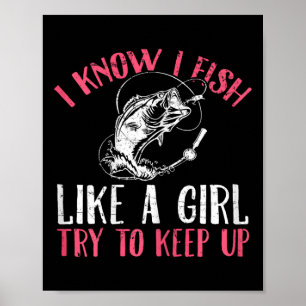 I Know I Fish Like A Girl Try To Keep Fishing Girl Poster