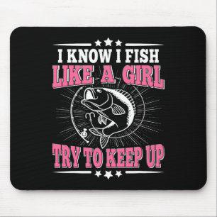 I Know I Fish Like A Girl Try To Keep Up Funny Fis Mouse Pad