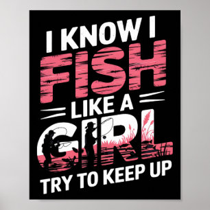 I Know I Fish Like A Girl Try To Keep Up Funny Fis Poster