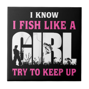 I Know I Fish Like A Girl Try To Keep Up Girl Love Ceramic Tile