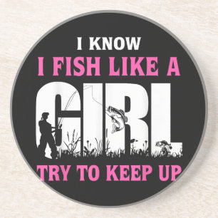 I Know I Fish Like A Girl Try To Keep Up Girl Love Coaster
