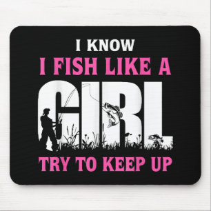 I Know I Fish Like A Girl Try To Keep Up Girl Love Mouse Pad