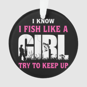 I Know I Fish Like A Girl Try To Keep Up Girl Love Ornament