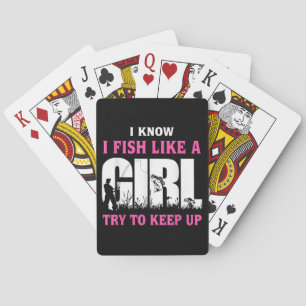 I Know I Fish Like A Girl Try To Keep Up Girl Love Playing Cards