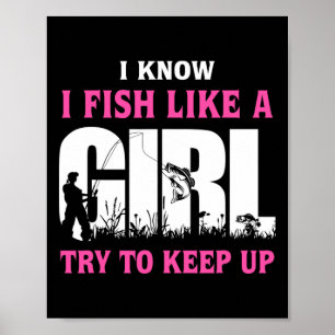 I Know I Fish Like A Girl Try To Keep Up Girl Love Poster