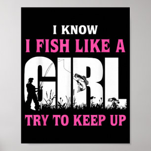I Know I Fish Like A Girl Try To Keep Up Girl Love Poster