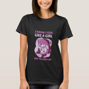 I Know I Fish Like A Girl Try To Keep Up V-Neck T-Shirt