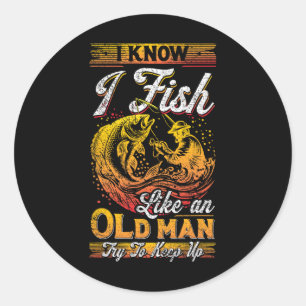 I Know I Fish Like An Old Man Classic Round Sticker