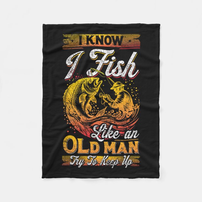 I Know I Fish Like An Old Man  Fleece Blanket (Front)