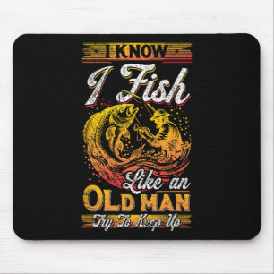 I Know I Fish Like An Old Man Mouse Pad