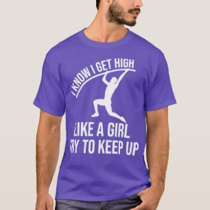 I Know I Get High Like A Girl Funny Pole Vault Pol T-Shirt