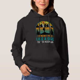 I Know I Hike Like A Girl Try To Keep Up Hiker Gir Hoodie