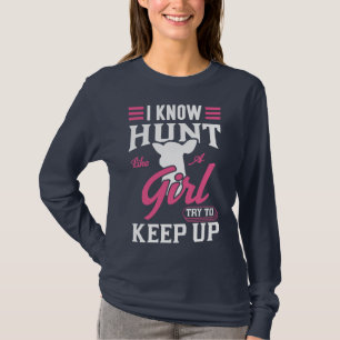 I know I hunt like a girl, try to keep up t-shirt