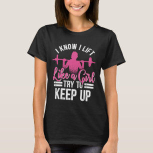I Know I Lift Like A Girl Try To Keep Up Bodybuild T-Shirt