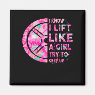 I know I Lift like a girl try to keep Up, Tie Dye Magnet