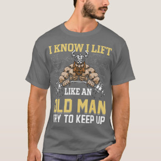 I Know I Lift Like an Old Man Funny Weightlifting  T-Shirt