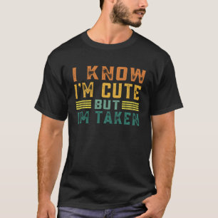 I Know I m Cute But I m Taken Couples Boyfriend Gi T-Shirt
