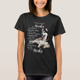 I Know I’m Just A Husky But If You Feel Sad I’ll B T-Shirt