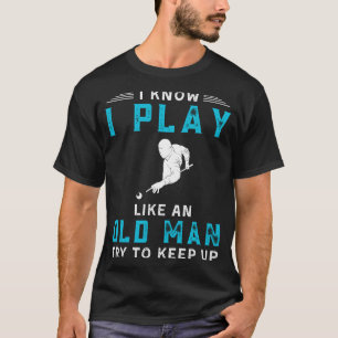 I Know I Play Billiards Like an Old Man Funny Tee