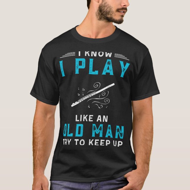 I Know I Play Flute Like an Old Man Funny Tee (Front)