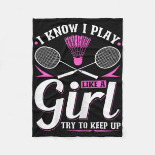 I Know I Play Like A Girl Badminton Try To Keep Up Fleece Blanket