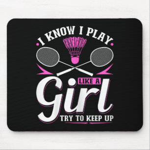 I Know I Play Like A Girl Badminton Try To Keep Up Mouse Pad