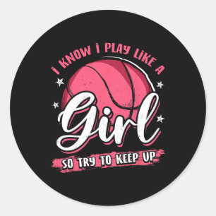 I Know I Play Like A Girl Basketball For Girls Wom Classic Round Sticker