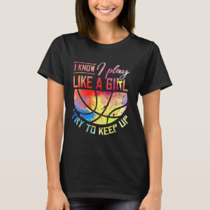 I Know I Play Like A Girl Bysketbyll  T-Shirt
