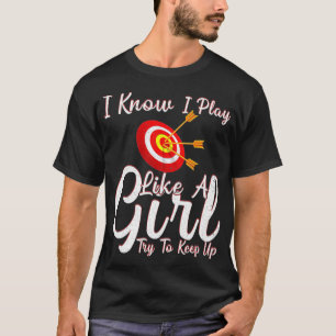 I Know I Play Like A Girl Darts Arrows Archery T-Shirt