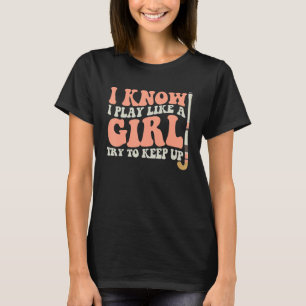 I Know I Play Like A Girl Field Hockey Player Hock T-Shirt