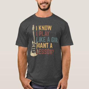I Know I Play Like A Girl Funny Guitar Girl Guitar T-Shirt