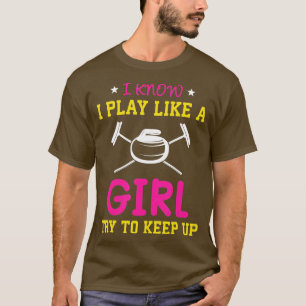 I Know I Play Like A Girl Funny Saying Curling  T-Shirt