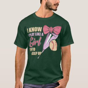 I Know I Play Like A Girl Funny Softball  T-Shirt