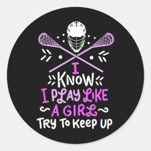 I Know I Play Like A Girl I Funny Lacrosse Girl Te Classic Round Sticker