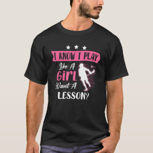I Know I Play Like A Girl Lacrosse Player T-Shirt