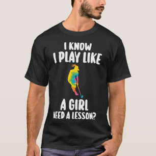 I know I play like a Girl Need a lesson Hockey T-Shirt