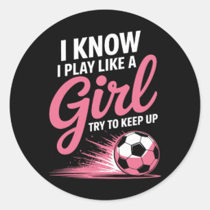 I Know I Play Like A Girl Soccer Sport Tee Soccer Classic Round Sticker