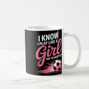 I Know I Play Like A Girl Soccer Sport Tee Soccer Coffee Mug