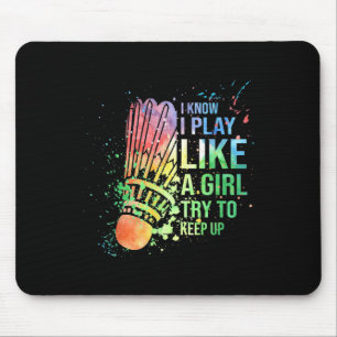 I Know I Play Like A Girl Try To Keep Up Badminton Mouse Pad