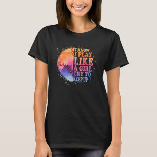 I know I Play Like A Girl Try To Keep Up Baseball  T-Shirt