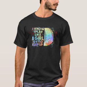 I Know I Play Like A Girl Try To Keep Up Baseball  T-Shirt