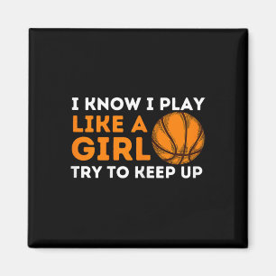 I Know I Play Like A Girl Try To Keep Up - Basketb Magnet