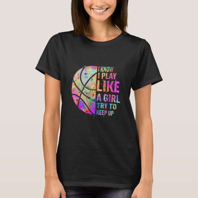 I Know I Play Like A Girl Try To Keep Up  Basketba T-Shirt (Front)